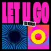 Let U Go - Single album lyrics, reviews, download