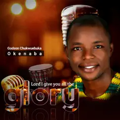 Lord I Give You All the Glory - EP by Godson Chukwuebuka Okenaba album reviews, ratings, credits
