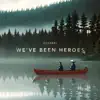 We've Been Heroes - Single album lyrics, reviews, download