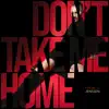 Don't Take Me Home - Single album lyrics, reviews, download