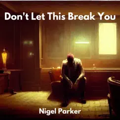 Don't Let This Break You - Single by Nigel Parker album reviews, ratings, credits