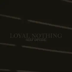 Self Divide - Single by Loyal Nothing album reviews, ratings, credits