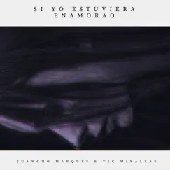 Si Yo Estuviera Enamorao - Single by Juancho Marqués & Vic Mirallas album reviews, ratings, credits