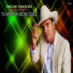 Tú Amor Ya No Me Duele - Single by Oscar Vásquez El Bohemio album reviews, ratings, credits