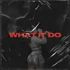 What It Do - Single album lyrics, reviews, download