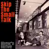Skip the Small Talk album lyrics, reviews, download