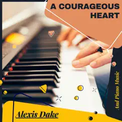 A Courageous Heart and Piano Music by Alexis Dake album reviews, ratings, credits