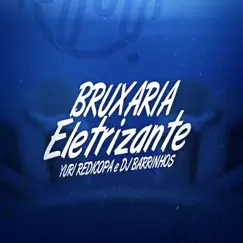 BRUXARIA ELETRIZANE - Single by DJ Barrinhos & Yuri Redicopa album reviews, ratings, credits