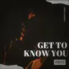 Get To Know You - Single album lyrics, reviews, download