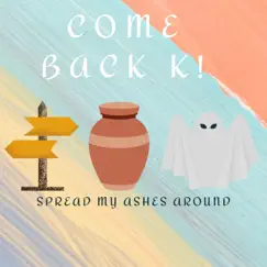 Spread My Ashes Around - Single by Come Back K! album reviews, ratings, credits