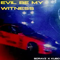 Evil be my witness (feat. Scravz) Song Lyrics