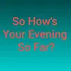 So How's Your Evening So Far? - Single album lyrics, reviews, download
