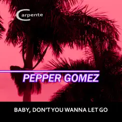 Baby, Don't You Wanna Let Go - Single by Pepper Gomez & Carpente album reviews, ratings, credits