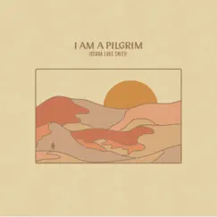 I Am a Pilgrim - Single by Joshua Luke Smith album reviews, ratings, credits