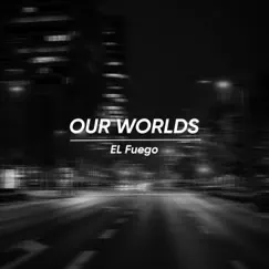Our Worlds - Single by EL Fuego Mus!c album reviews, ratings, credits