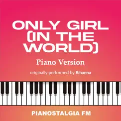 Only Girl (In the World) [Piano Version] - Single by Pianostalgia FM album reviews, ratings, credits