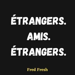 Étrangers. Amis. Étrangers. - Single by Fred Fresh album reviews, ratings, credits