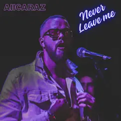 Never Leave Me - Single by AllCARAZ album reviews, ratings, credits