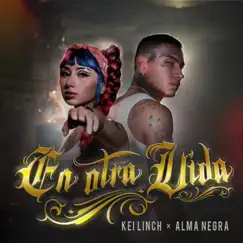 En Otra Vida - Single by Kei Linch Aka Anarkia, Almanegra & La Loquera album reviews, ratings, credits