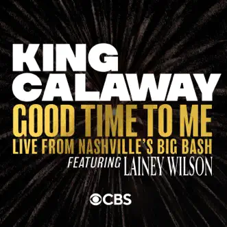 Good Time To Me (feat. Lainey Wilson) [Live From Nashville's Big Bash] - Single by King Calaway album reviews, ratings, credits