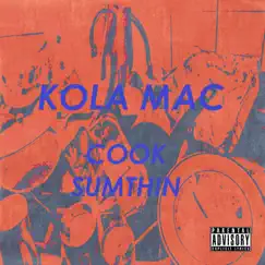Cook Sumthin - Single by Kola Mac album reviews, ratings, credits