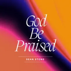God Be Praised - Single by Sean Stone album reviews, ratings, credits