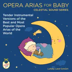 Opera Arias for Baby Celestial Sound Series: Tender Instrumental Versions of the Best and Most Popular Opera Arias of the World by Lullaby Land Consort album reviews, ratings, credits