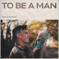 To Be a Man - Single by Eric Ethridge album reviews, ratings, credits