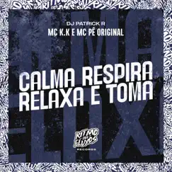 Calma, Respira, Relaxa e Toma - Single by Mc K.K, MC Pê Original & Dj Patrick R album reviews, ratings, credits