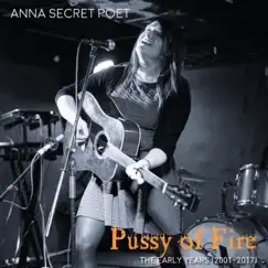 Pussy of Fire, The Early Years (2001 to 2017) by Anna Secret Poet album reviews, ratings, credits