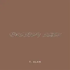 Somebody better - Single by T Alan album reviews, ratings, credits