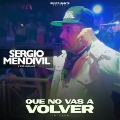 Que no vas a volver (En Vivo) - Single by Sergio Mendivil Y Sus Huellas album reviews, ratings, credits