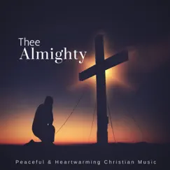 Thee Almighty (Peaceful & Heartwarming Christian Music) by Various Artists album reviews, ratings, credits