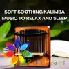 Soft Soothing Kalimba Music to Relax and Sleep album lyrics, reviews, download