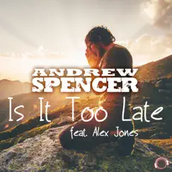 Is It Too Late (feat. Alex Jones) - Single by Andrew Spencer album reviews, ratings, credits