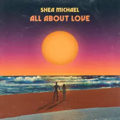 All About Love - Single by Shea Michael album reviews, ratings, credits