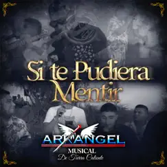 Si Te Pudiera Mentir - Single by Arkangel Musical de Tierra Caliente album reviews, ratings, credits
