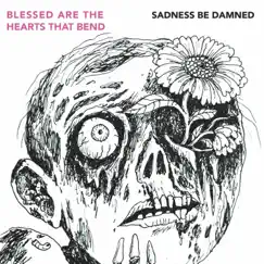 Sadness Be Damned by Blessed are the Hearts that Bend album reviews, ratings, credits