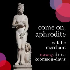 Come on, Aphrodite (feat. Abena Koomson-Davis) [Edit] - Single by Natalie Merchant album reviews, ratings, credits