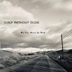 You Can Never Go Back - Single by Golf Without Suzie album reviews, ratings, credits