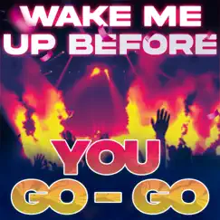Wake Me up Before You Go-Go Song Lyrics