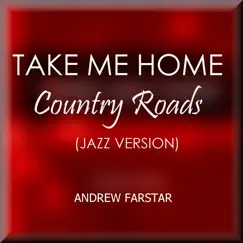 Take Me Home Country Roads (Jazz Version) - Single by Andrew Farstar album reviews, ratings, credits