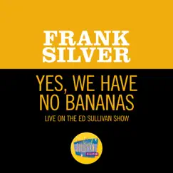Yes, We Have No Bananas (Live On The Ed Sullivan Show, January 22, 1956) Song Lyrics