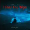 I Feel You Wipe - Single album lyrics, reviews, download