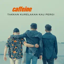 Takkan Kurelakan Kau Pergi - Single by Caffeine album reviews, ratings, credits