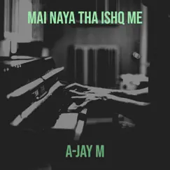 Mai Naya tha Ishq Me - Single by A-Jay M album reviews, ratings, credits