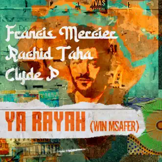 Ya Rayah (Win Msafer) - Single by Francis Mercier, Rachid Taha & Clyde P album download