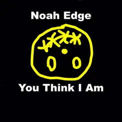You Think I Am - Single by Noah Edge album reviews, ratings, credits