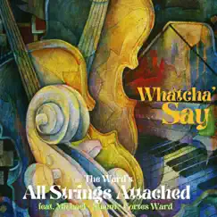 Whatcha' Say (feat. Michael Ward, Shaun Ward Xperience & Cortes Ward) - Single by The Ward's All Strings Attached album reviews, ratings, credits