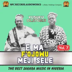 E Ma F'ojowu Meji Sele, Vol. 7 by Yusufu Olatunji album reviews, ratings, credits